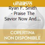 Ryan F. Smith - Praise The Savior Now And Ever cd