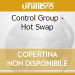 Control Group - Hot Swap cd