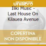 Iliki Music - Last House On Kilauea Avenue cd