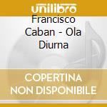 Francisco Caban - Ola Diurna cd