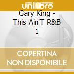 Gary King - This Ain'T R&B 1 cd