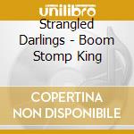 Strangled Darlings - Boom Stomp King cd