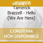 Tamerick Brazzell - Hello (We Are Here) cd musicale di Tamerick Brazzell