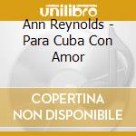 Ann Reynolds - Para Cuba Con Amor cd musicale di Ann Reynolds