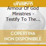 Armour Of God Ministries - Testify To The World cd