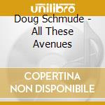 Doug Schmude - All These Avenues cd