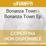 Bonanza Town - Bonanza Town Ep cd