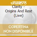 Clarity - Origins And Rest (Live) cd