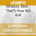 Whiskey Bent - That'S How We Roll cd