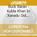 Buck Baran - Kubla Khan In Xanadu Did...