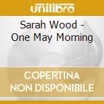Sarah Wood - One May Morning cd musicale di Sarah Wood