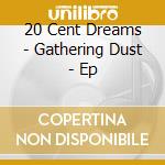 20 Cent Dreams - Gathering Dust - Ep