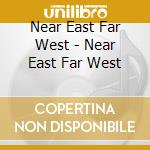 Near East Far West - Near East Far West cd