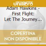 Adam Hawkins - First Flight: Let The Journey Begin cd