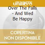 Over The Falls - And Wed Be Happy cd