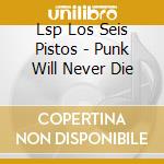 Lsp Los Seis Pistos - Punk Will Never Die cd