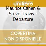 Maurice Cahen & Steve Travis - Departure cd musicale di Maurice Cahen & Steve Travis