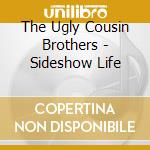 The Ugly Cousin Brothers - Sideshow Life cd