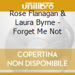 Rose Flanagan & Laura Byrne - Forget Me Not cd musicale di Rose Flanagan & Laura Byrne