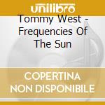 Tommy West - Frequencies Of The Sun cd musicale di Tommy West
