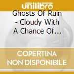 Ghosts Of Ruin - Cloudy With A Chance Of Doom cd