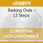 Barking Owls - 13 Steps cd musicale di Barking Owls