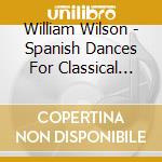 William Wilson - Spanish Dances For Classical Guitar: Music Of Sara cd
