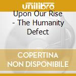 Upon Our Rise - The Humanity Defect cd