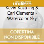 Kevin Kastning & Carl Clements - Watercolor Sky cd musicale di Kevin Kastning & Carl Clements