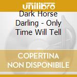 Dark Horse Darling - Only Time Will Tell cd