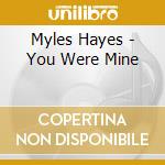Myles Hayes - You Were Mine cd musicale di Myles Hayes