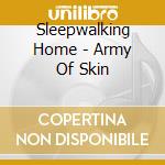 Sleepwalking Home - Army Of Skin cd