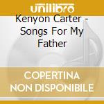 Kenyon Carter - Songs For My Father cd musicale di Kenyon Carter