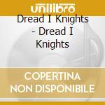 Dread I Knights - Dread I Knights cd