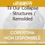 Til Our Collapse - Structures / Remolded cd