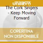 The Cork Singers - Keep Moving Forward cd musicale di The Cork Singers