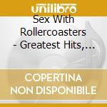 Sex With Rollercoasters - Greatest Hits, Vol. II cd