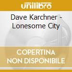 Dave Karchner - Lonesome City cd