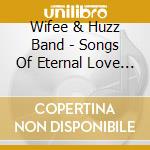 Wifee & Huzz Band - Songs Of Eternal Love & Immediate Satisfaction cd musicale di Wifee & Huzz Band