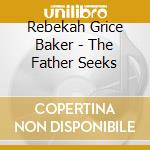Rebekah Grice Baker - The Father Seeks cd
