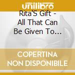 Rita'S Gift - All That Can Be Given To Them Now Is Fury cd