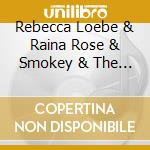 Rebecca Loebe & Raina Rose & Smokey & The Mirror - Three Nights Live cd