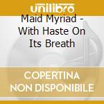 Maid Myriad - With Haste On Its Breath cd