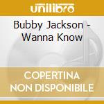 Bubby Jackson - Wanna Know cd