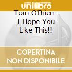 Tom O'Brien - I Hope You Like This!! cd