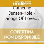 Catherine Jensen-Hole - Songs Of Love Life & Loss cd musicale di Catherine Jensen