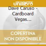 Dave Caruso - Cardboard Vegas Roundabout cd