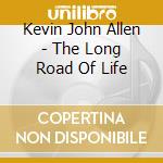 Kevin John Allen - The Long Road Of Life cd musicale di Kevin John Allen