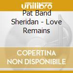 Pat Band Sheridan - Love Remains cd musicale di Pat Band Sheridan