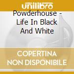 Powderhouse - Life In Black And White cd